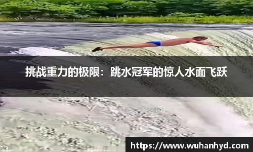 挑战重力的极限：跳水冠军的惊人水面飞跃