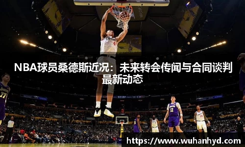 NBA球员桑德斯近况：未来转会传闻与合同谈判最新动态